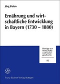 Cover: Ern&auml;hrung und wirtschaftliche Entwicklung in Bayern (1730-1880) - Franz Steiner Verlag