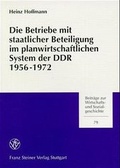 Cover: Die Betriebe mit staatlicher Beteiligung im planwirtschaftlichen System der DDR 1956-1972 - Franz Steiner Verlag