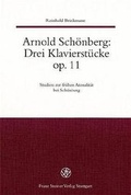 Cover: Arnold Sch&ouml;nberg: Drei Klavierst&uuml;cke op. 11. Studien zur fr&uuml;hen Atonalit&auml;t bei Sch&ouml;nberg / Arnold Sch&ouml;nberg: Drei Klavierst&uuml;cke op. 11 - Franz Steiner Verlag