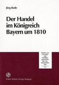 Cover: Der Handel im K&ouml;nigreich Bayern um 1810 - Franz Steiner Verlag