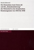 Cover: Die Chemnitzer Auto Union AG und die "Demokratisierung" der Wirtschaft in der Sowjetischen Besatzungszone von 1945 bis 1948 - Franz Steiner Verlag