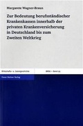 Cover: Zur Bedeutung berufsst&auml;ndischer Krankenkassen innerhalb der privaten Krankenversicherung in Deutschland bis zum Zweiten Weltkrieg - Franz Steiner Verlag