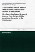 Cover: Kaufmannsb&uuml;cher und Handelspraktiken vom Sp&auml;tmittelalter bis zum beginnenden 20. Jahrhundert / Merchant&acute;s Books and Mercantile Pratiche from the Late Middle Ages to the Beginning of the 20th Century - Franz Steiner Verlag