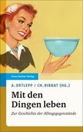 Cover: Mit den Dingen leben - Franz Steiner Verlag