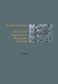 Abbildung von: Die Platte Industrialisierter Wohnungsbau in der DDR - Vieweg+Teubner Verlag