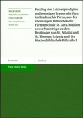 Cover: Katalog der Leichenpredigten und sonstiger Trauerschriften im Stadtarchiv Pirna, aus der ehemaligen Bibliothek der F&uuml;rstenschule St. Afra/Mei&szlig;en sowie Nachtr&auml;ge zu den Best&auml;nden von St. Nikolai und St. Thomas/Leipzig und der Kirchenbibliothek R&ouml;hrsdor - Franz Steiner Verlag