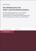 Cover: Der Bahnbrecher des Stahl- und Eisenbahnzeitalters - Franz Steiner Verlag