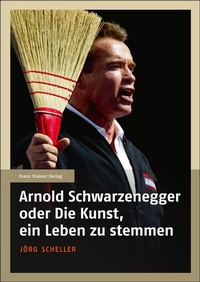 Abbildung von: Arnold Schwarzenegger oder Die Kunst, ein Leben zu stemmen - Franz Steiner Verlag