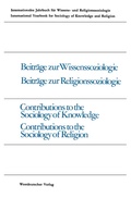 Cover: Beitr&auml;ge zur Wissenssoziologie, Beitr&auml;ge zur Religionssoziologie / Contributions to the Sociology of Knowledge Contributions to the Sociology of Religion - VS Verlag f&uuml;r Sozialwissenschaften