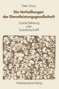 Cover: Die Verhei&szlig;ungen der Dienstleistungsgesellschaft - VS Verlag f&uuml;r Sozialwissenschaften