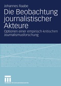 Cover: Die Beobachtung journalistischer Akteure - VS Verlag f&uuml;r Sozialwissenschaften