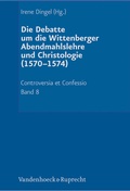 Cover: Die Debatte um die Wittenberger Abendmahlslehre und Christologie (1570-1574) - Vandenhoeck & Ruprecht