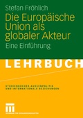 Cover: Die Europ&auml;ische Union als globaler Akteur - VS Verlag f&uuml;r Sozialwissenschaften