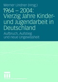 Cover: 1964 - 2004: Vierzig Jahre Kinder- und Jugendarbeit in Deutschland - VS Verlag f&uuml;r Sozialwissenschaften