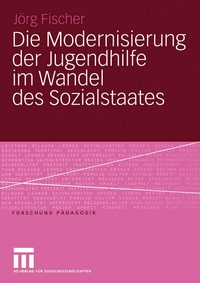 Abbildung von: Die Modernisierung der Jugendhilfe im Wandel des Sozialstaates - VS Verlag für Sozialwissenschaften