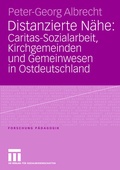 Cover: Distanzierte N&auml;he: Caritas-Sozialarbeit, Kirchgemeinden und Gemeinwesen in Ostdeutschland - VS Verlag f&uuml;r Sozialwissenschaften