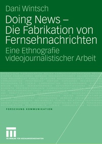 Abbildung von: Doing News - Die Fabrikation von Fernsehnachrichten - VS Verlag für Sozialwissenschaften