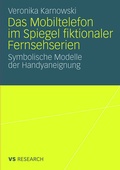 Cover: Das Mobiltelefon im Spiegel fiktionaler Fernsehserien - VS Verlag f&uuml;r Sozialwissenschaften