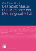 Cover: Das Spiel: Muster und Metapher der Mediengesellschaft - VS Verlag f&uuml;r Sozialwissenschaften
