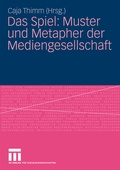 Cover: Das Spiel: Muster und Metapher der Mediengesellschaft - VS Verlag f&uuml;r Sozialwissenschaften