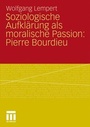 Bild: Soziologische Aufkl&auml;rung als moralische Passion: Pierre Bourdieu - VS Verlag f&uuml;r Sozialwissenschaften