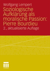 Bild vergrößern Bild: Soziologische Aufklärung als moralische Passion: Pierre Bourdieu - VS Verlag für Sozialwissenschaften