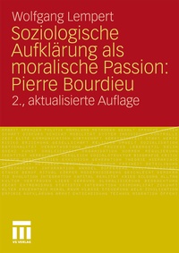 Bild vergrößern Bild: Soziologische Aufklärung als moralische Passion: Pierre Bourdieu - VS Verlag für Sozialwissenschaften