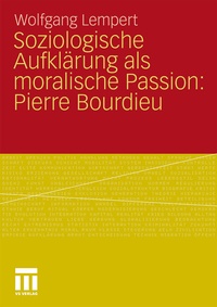 Bild vergrößern Bild: Soziologische Aufklärung als moralische Passion: Pierre Bourdieu - VS Verlag für Sozialwissenschaften