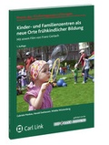 Cover: Kinder- und Familienzentren als neue Orte fr&uuml;hkindlicher Bildung - Carl Link Verlag