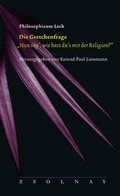 Cover: Die Gretchenfrage: "Nun sag', wie hast du`s mit der Religion?" - Zsolnay