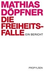 Cover: Die Freiheitsfalle - Propyläen