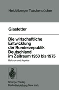 Cover: Die wirtschaftliche Entwicklung der Bundesrepublik Deutschland im Zeitraum 1950 bis 1975 - Springer