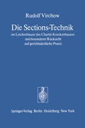 Cover: Die Sections-Technik im Leichenhause des Charit&eacute;-Krankenhauses mit besonderer R&uuml;cksicht auf gerichts&auml;rztliche Praxis - Springer