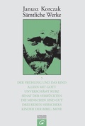 Cover: S&auml;mtliche Werke / Der Fr&uuml;hling und das Kind. Allein mit Gott. Unversch&auml;mt kurz. Senat der Verr&uuml;ckten. Die Menschen sind gut. Drei Reisen Herscheks. Kinder der Bibel: Mose - G&uuml;tersloher Verlagshaus