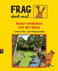 Cover: Frag doch mal ... die Maus! Natur entdecken mit der Maus - cbj