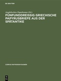 Cover: F&uuml;nfunddrei&szlig;ig griechische Papyrusbriefe aus der Sp&auml;tantike - De Gruyter