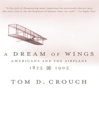 Abbildung von: A Dream of Wings: Americans and the Airplane, 1875-1905 - W. W. Norton & Company
