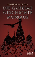 Cover: Die geheime Geschichte Moskaus - Klett-Cotta