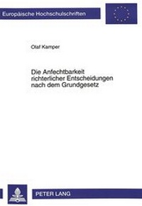 Abbildung von: Die Anfechtbarkeit richterlicher Entscheidungen nach dem Grundgesetz - Peter Lang Verlag