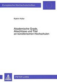 Abbildung von: Akademische Grade, Abschlüsse und Titel an künstlerischen Hochschulen - Peter Lang Verlag