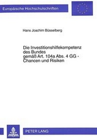 Abbildung von: Die Investitionshilfekompetenz des Bundes gemäß Art. 104a Abs. 4 GG - Chancen und Risiken - Peter Lang Verlag