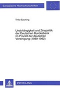 Cover: Unabh&auml;ngigkeit und Zinspolitik der Deutschen Bundesbank im Proze&szlig; der deutschen Vereinigung (1989-1992) - Peter Lang Verlag