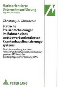 Abbildung von: Statische Preisentscheidungen im Rahmen eines wettbewerbsorientierten Krankenhausfinanzierungssystems - Peter Lang Verlag