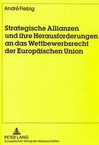 Abbildung von: Strategische Allianzen und ihre Herausforderungen an das Wettbewerbsrecht der Europäischen Union - Peter Lang Verlag