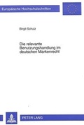 Cover: Die relevante Benutzungshandlung im deutschen Markenrecht - Peter Lang Verlag