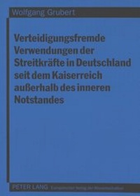 Abbildung von: Verteidigungsfremde Verwendungen der Streitkräfte in Deutschland seit dem Kaiserreich außerhalb des inneren Notstandes - Peter Lang Verlag