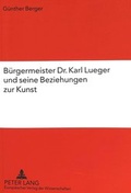 Cover: B&uuml;rgermeister Dr. Karl Lueger und seine Beziehungen zur Kunst - Peter Lang Verlag
