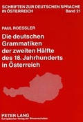 Cover: Die deutschen Grammatiken der zweiten H&auml;lfte des 18. Jahrhunderts in &Ouml;sterreich - Peter Lang Verlag