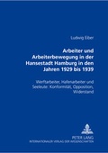 Cover: Arbeiter und Arbeiterbewegung in der Hansestadt Hamburg in den Jahren 1929 bis 1939 - Peter Lang Verlag
