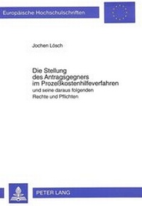 Abbildung von: Die Stellung des Antragsgegners im Prozeßkostenhilfeverfahren und seine daraus folgenden Rechte und Pflichten - Peter Lang Verlag